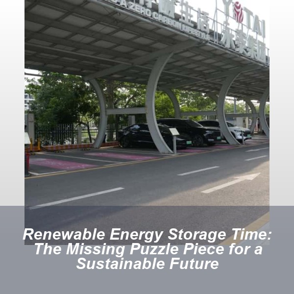 Renewable Energy Storage Time: The Missing Puzzle Piece for a Sustainable Future